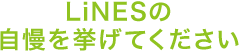 LiNESの自慢を挙げてください
