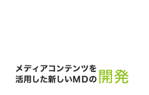 メディアコンテンツを活用した新しいMDの開発